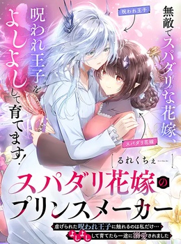 スパダリ花嫁のプリンスメーカー　〜虐げられた呪われ王子に触れるのは私だけ…よしよしして育てたら一途に溺愛されました〜