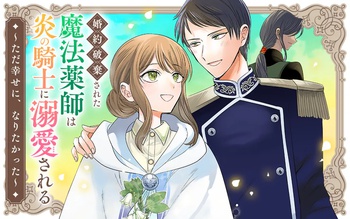 婚約破棄された魔法薬師は炎の騎士に溺愛される〜ただ幸せに、なりたかった〜